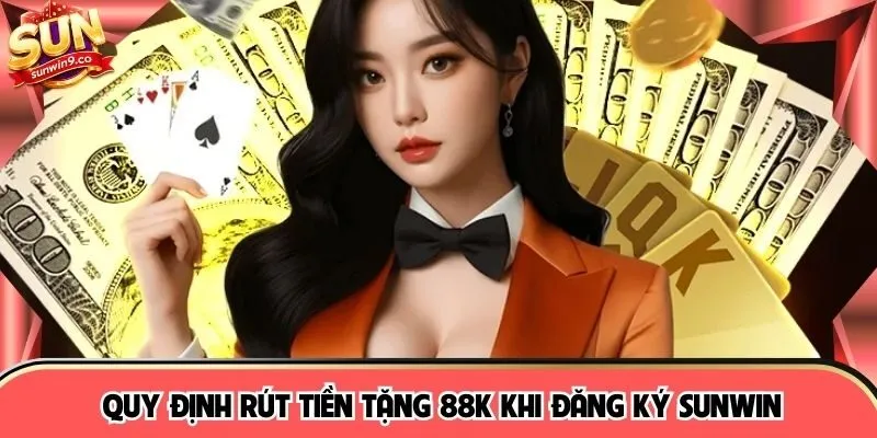 Quy định rút tiền tặng 88K khi đăng ký SUNWIN